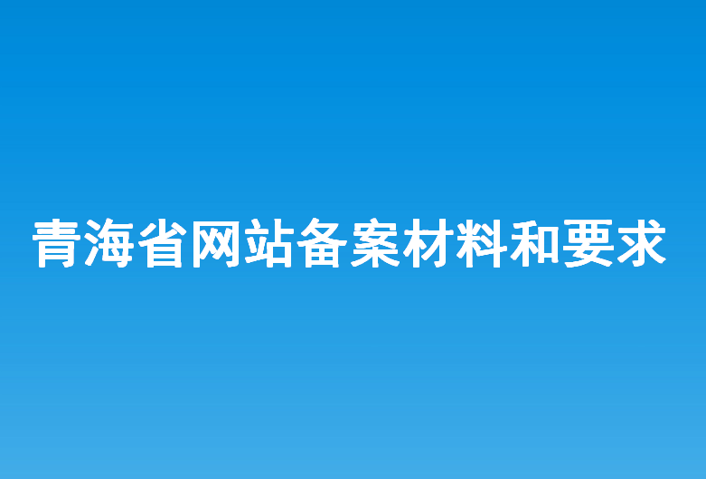 青海省網站建設備案所需材料和要求？